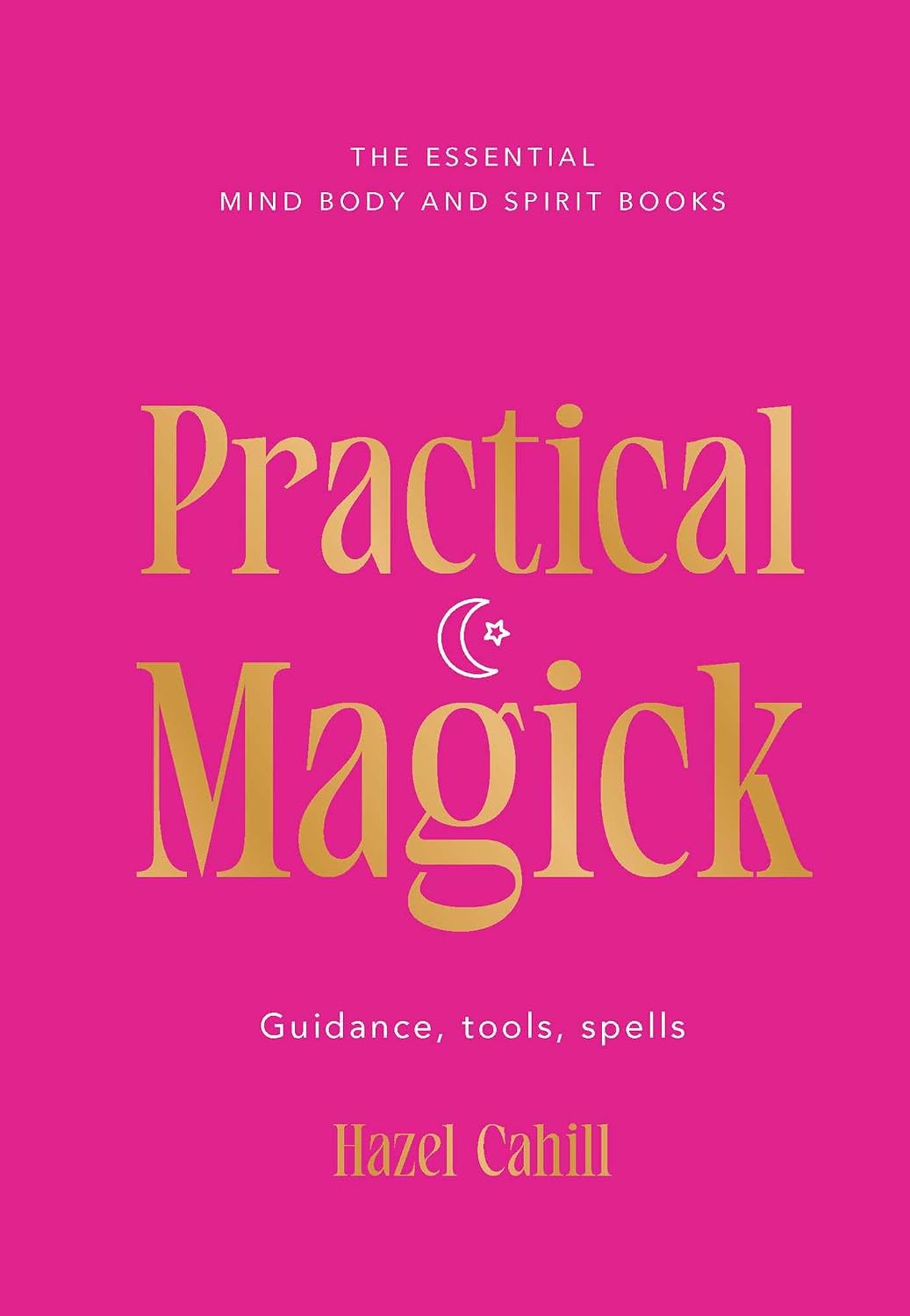 Practical Magick: Guidance, tools, spells by Hazel Cahill