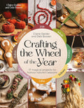 Crafting the Wheel of the Year: 17 Magical Projects to Honour Nature’s Seasons by Claire Gelder & Deb Bowen
