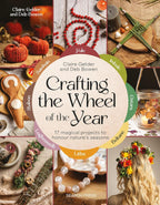 Crafting the Wheel of the Year: 17 Magical Projects to Honour Nature’s Seasons by Claire Gelder & Deb Bowen