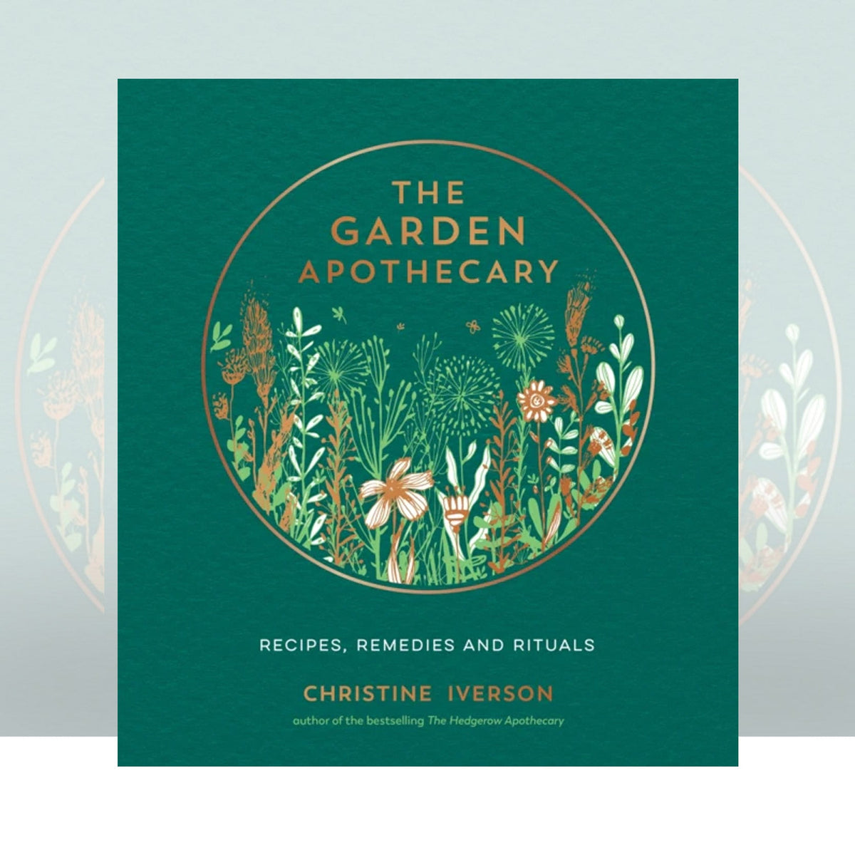 The Garden Apothecary: Recipes, Remedies and Rituals by Christine Iverson