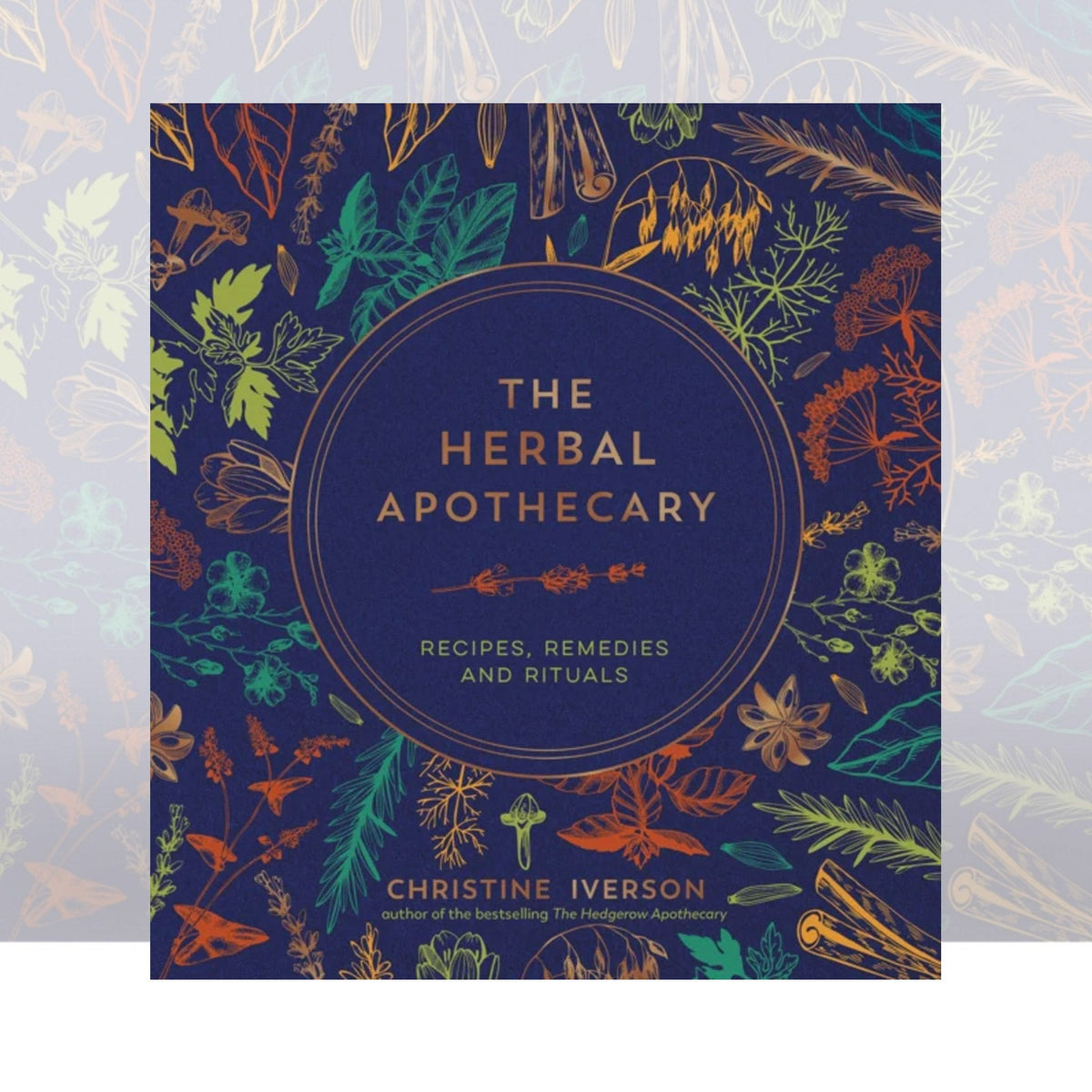 The Herbal Apothecary: Recipes, Remedies and Rituals by Christine Iverson