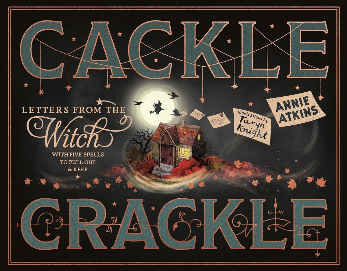 Letters from the Witch: Cackle Crackle: With Five Spells to Pull Out and Keep by Annie Atkins