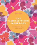 The Manifestation Workbook: Sow the Seeds of Your Heart's Desire by Marie Bruce