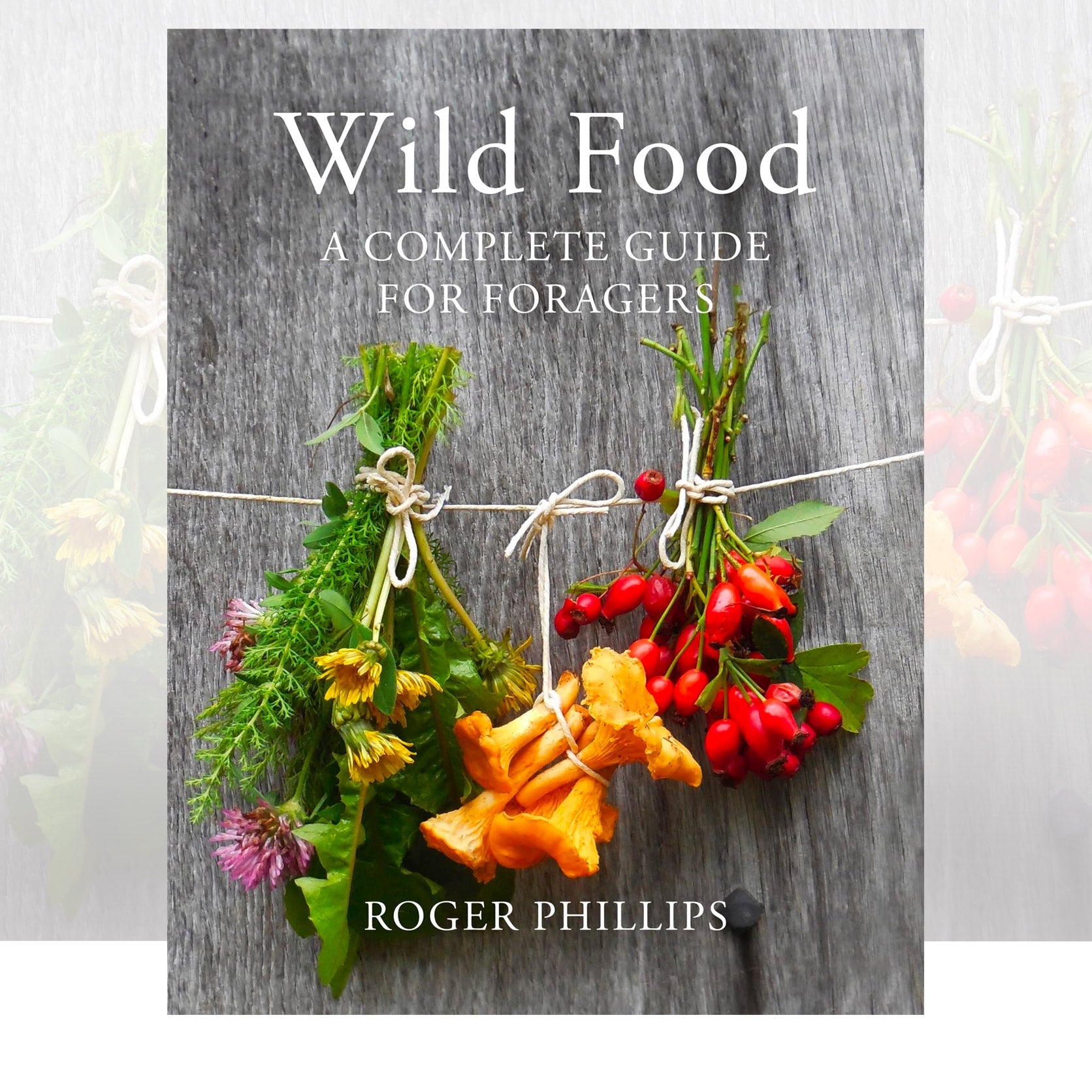 Wild Food: A Complete Guide for Foragers by Roger Phillips