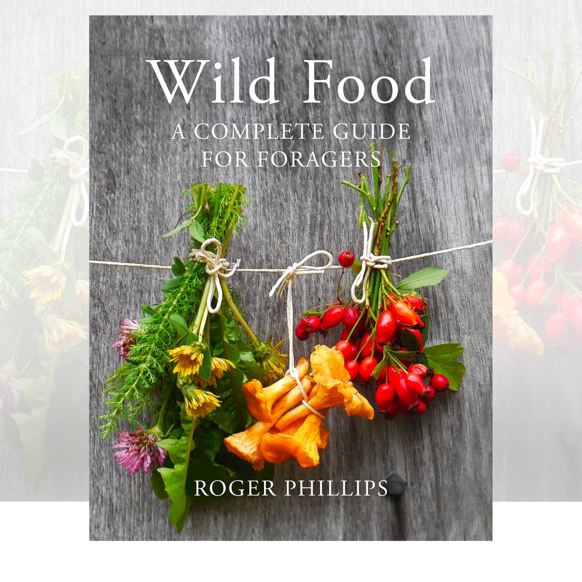 Wild Food: A Complete Guide for Foragers by Roger Phillips